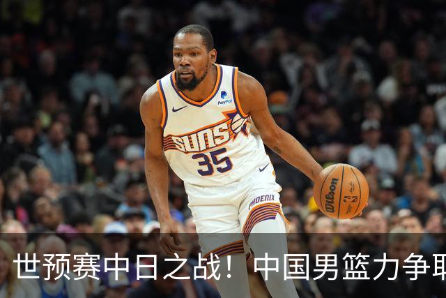 世预赛中日之战！中国男篮力争取胜，胡金秋将替代杨瀚森打首发