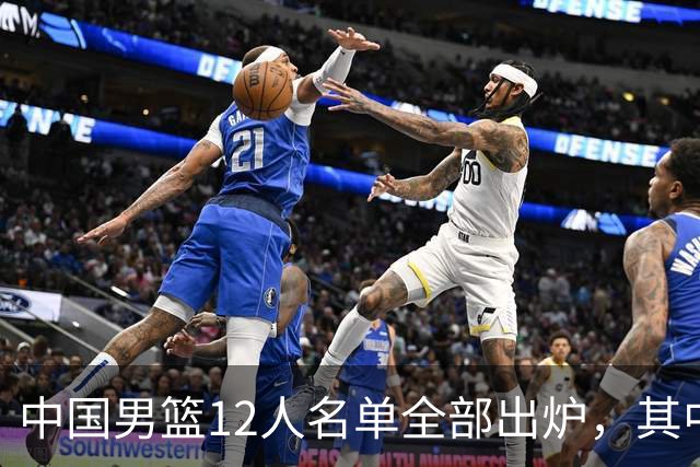 中国男篮12人名单全部出炉，其中有三个广西籍贯的球员，庞峥麟首次入选