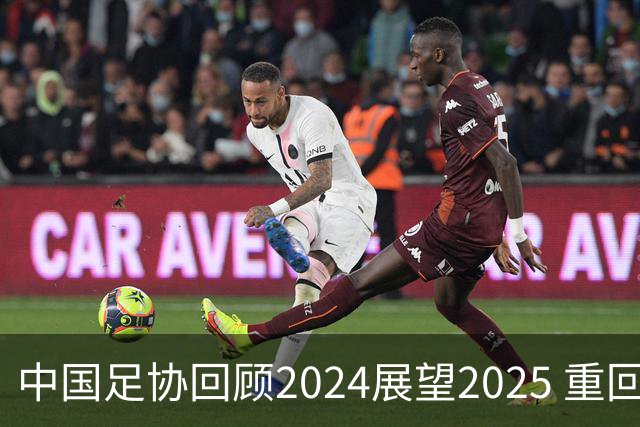 中国足协回顾2024展望2025 重回正轨重新出发