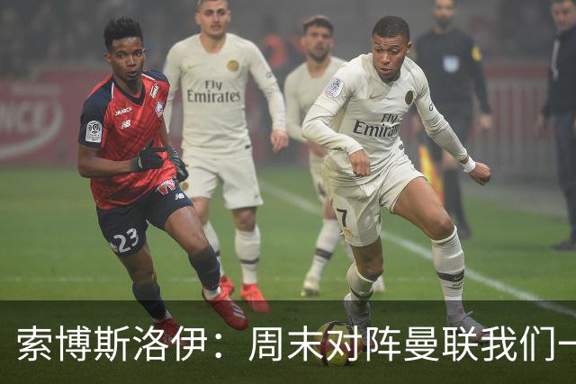 索博斯洛伊：周末对阵曼联我们一定要进球