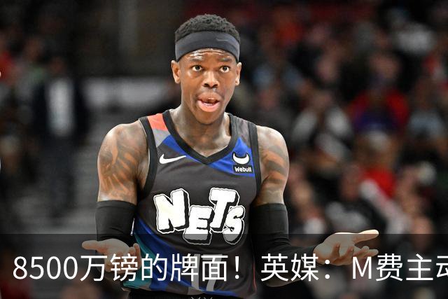 8500万镑的牌面！英媒：M费主动要求18号球衣 小将梁民革让出号码